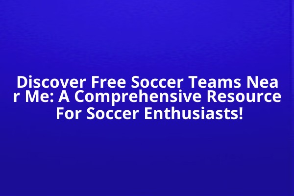 Discover Free Soccer Teams Near Me: A Comprehensive Resource For Soccer Enthusiasts! Discover Free Soccer Teams Near Me: A Comprehensive Resource For Soccer Enthusiasts!