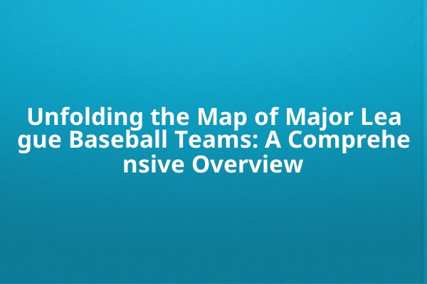 Unfolding the Map of Major League Baseball Teams: A Comprehensive Overview Unfolding the Map of Major League Baseball Teams: A Comprehensive Overview