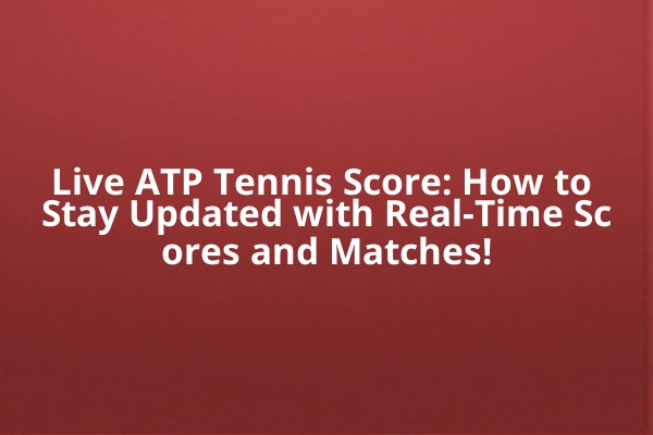 Live ATP Tennis Score: How to Stay Updated with Real-Time Scores and Matches! Live ATP Tennis Score: How to Stay Updated with Real-Time Scores and Matches!