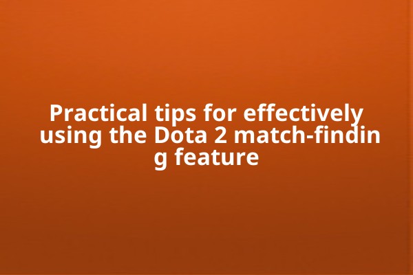 Practical tips for effectively using the Dota 2 match-finding feature Practical tips for effectively using the Dota 2 match-finding feature