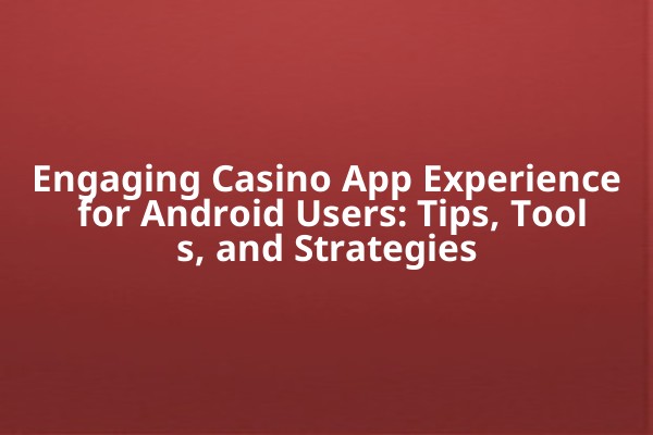 Engaging Casino App Experience for Android Users: Tips, Tools, and Strategies Engaging Casino App Experience for Android Users: Tips, Tools, and Strategies
