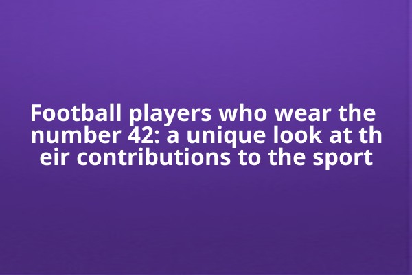 Football players who wear the number 42: a unique look at their contributions to the sport Football players who wear the number 42: a unique look at their contributions to the sport