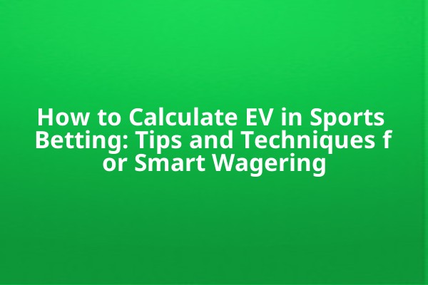 How to Calculate EV in Sports Betting: Tips and Techniques for Smart Wagering