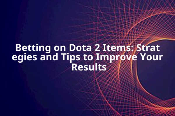 Betting on Dota 2 Items: Strategies and Tips to Improve Your Results Betting on Dota 2 Items: Strategies and Tips to Improve Your Results