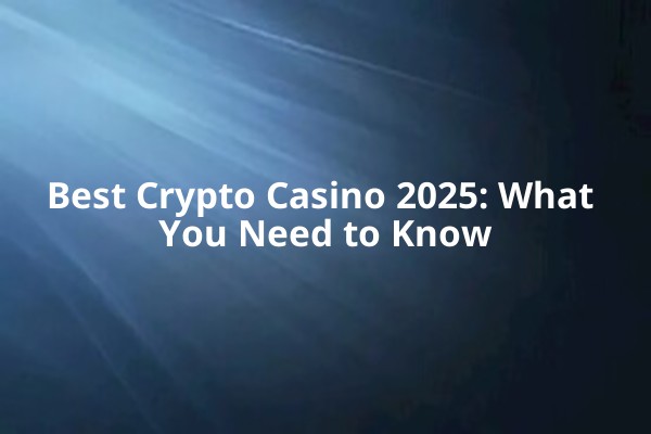 Best Crypto Casino 2025: What You Need to Know Best Crypto Casino 2025: What You Need to Know