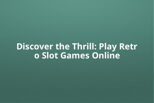 Discover the Thrill: Play Retro Slot Games Online Discover the Thrill: Play Retro Slot Games Online